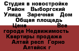 Студия в новостройке › Район ­ Выборгский › Улица ­ Заречная › Дом ­ 2 › Общая площадь ­ 28 › Цена ­ 2 000 000 - Все города Недвижимость » Квартиры продажа   . Алтай респ.,Горно-Алтайск г.